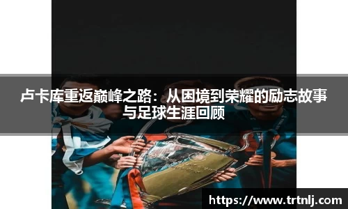 卢卡库重返巅峰之路：从困境到荣耀的励志故事与足球生涯回顾