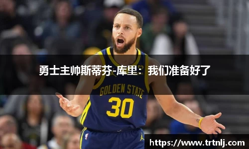 勇士主帅斯蒂芬-库里：我们准备好了