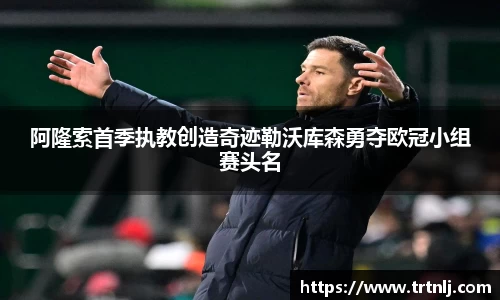 阿隆索首季执教创造奇迹勒沃库森勇夺欧冠小组赛头名