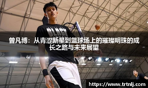 曾凡博：从青涩新星到篮球场上的璀璨明珠的成长之路与未来展望
