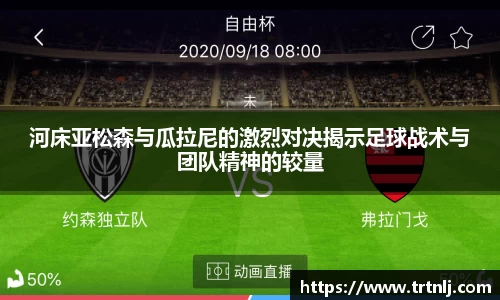 河床亚松森与瓜拉尼的激烈对决揭示足球战术与团队精神的较量
